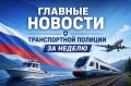 Главные новости транспортной полиции Сибири за неделю: